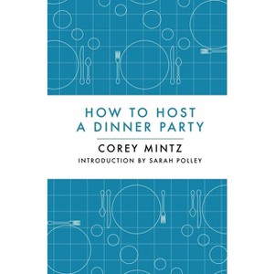 How to Host a Dinner Party - by  Corey Mintz (Hardcover) - 1 of 1