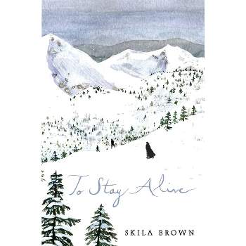 To Stay Alive - by  Skila Brown (Hardcover)