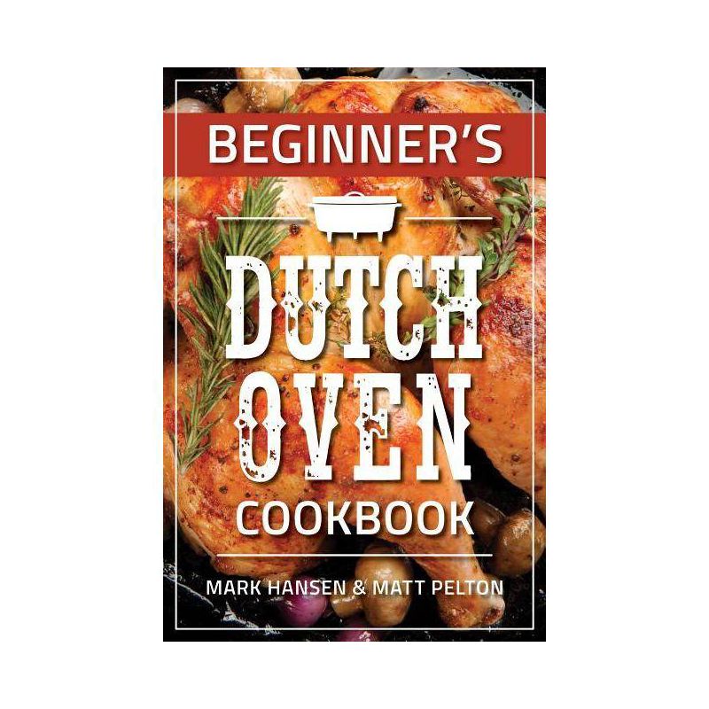 Beginner's Dutch Oven Cookbook - by  Mark Hansen & Matt Pelton (Paperback), 1 of 2
