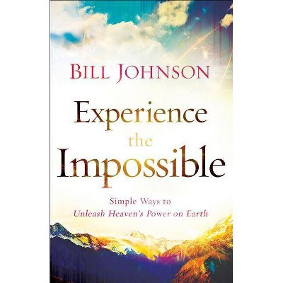 Experience the Impossible - by  Bill Johnson (Paperback)