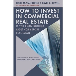 How to Invest in Commercial Real Estate If You Know Nothing about Commercial Real Estate - by  David A Dowell & Bruce M Stachenfeld (Hardcover) - 1 of 1