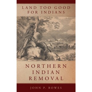 Land Too Good for Indians - (New Directions in Native American Studies) by  John P Bowes (Paperback) - 1 of 1