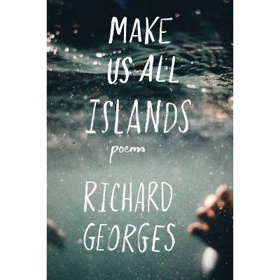 Make Us All Islands - by  Richard Georges (Paperback)