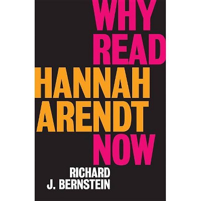 Why Read Hannah Arendt Now? - by  Richard J Bernstein (Paperback)