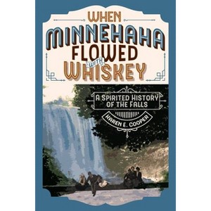 When Minnehaha Flowed with Whiskey - by  Karen E Cooper (Paperback) - 1 of 1