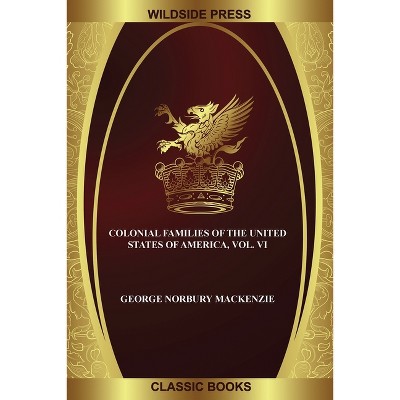 Colonial Families of the United States of America, Vol. VI - by  George Norbury MacKenzie (Paperback)