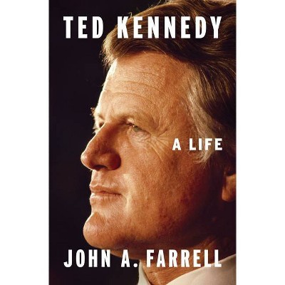 Ted Kennedy - by  John A Farrell (Hardcover)