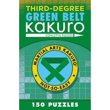 Third-Degree Green Belt Kakuro - (Martial Arts Puzzles) by  Conceptis Puzzles (Paperback)