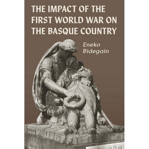 The Impact of the First World War on the Basque Country - (Basque Politics) by  Eneko Bidegain (Paperback) - 1 of 1