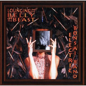 Electric Bonsai Band - Lounging in the Belly of the Beast (CD) - 1 of 1