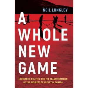 A Whole New Game - by  Neil Longley (Hardcover) - 1 of 1