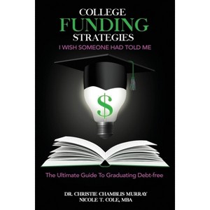 College Funding Strategies I Wish Someone Had Told Me - by  Christie Chamblis Murray & Mba Nicole T Cole (Paperback) - 1 of 1