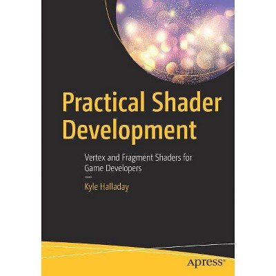 Practical Shader Development - by  Kyle Halladay (Paperback)