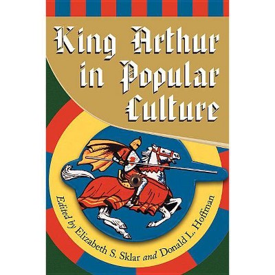 King Arthur in Pop Culture - by  Elizabeth S Sklar & Donald L Hoffman (Paperback)