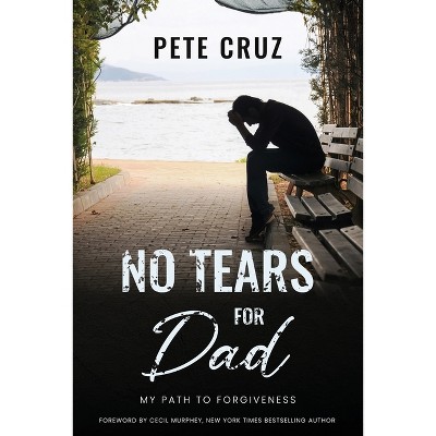 No Tears for Dad - by  Pete Cruz (Paperback)