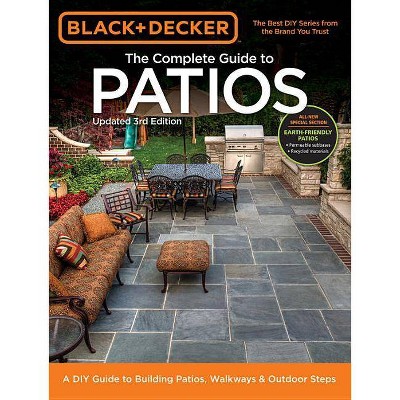 Black + Decker the Complete Guide to Patios - (Black & Decker Complete Guide To...) 3rd Edition by  Editors of Cool Springs Press (Paperback)