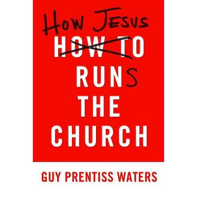 How Jesus Runs the Church - by  Guy Prentiss Waters (Paperback)