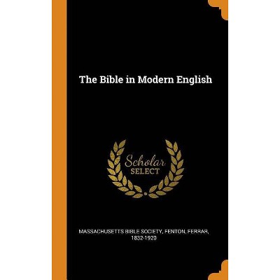 The Bible in Modern English - by  Massachusetts Bible Society & Ferrar Fenton (Hardcover)