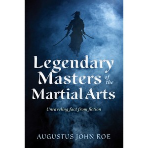 Legendary Masters of the Martial Arts - by  Augustus John Roe (Paperback) - 1 of 1