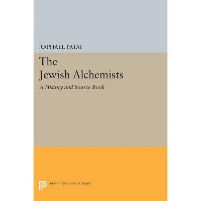 The Jewish Alchemists - (Princeton Legacy Library) by  Raphael Patai (Paperback)