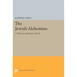 The Jewish Alchemists - (Princeton Legacy Library) by  Raphael Patai (Paperback) - 1 of 1