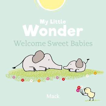 My Little Wonder. Welcome Sweet Baby - (Chick) by  Mack Van Gageldonk (Hardcover)