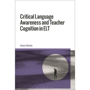 Critical Language Awareness and Teacher Cognition in ELT - by  Robert Weekly (Hardcover) - 1 of 1