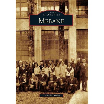 Mebane - (Images of America (Arcadia Publishing)) by  J Ronald Oakley (Paperback)