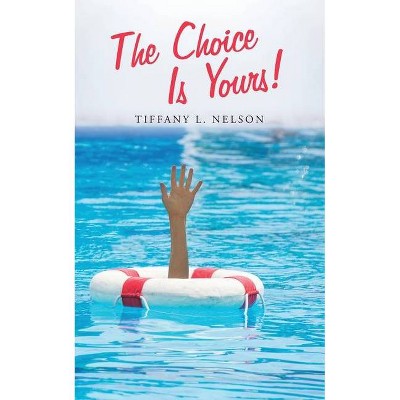 The Choice Is Yours! - by  Tiffany L Nelson (Paperback)