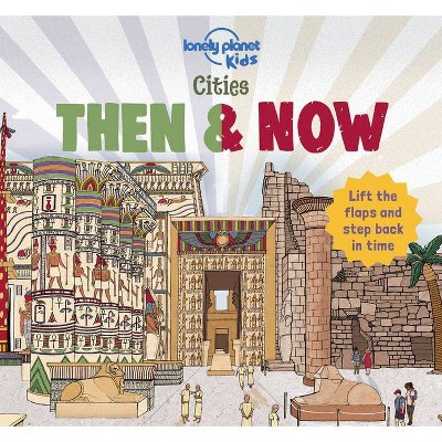 Cities - Then & Now 1 - (Lonely Planet Kids) by  Lonely Planet Kids & Joe Fullman (Hardcover)