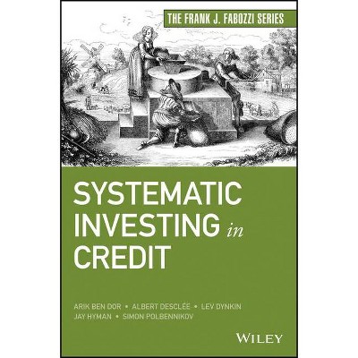 Systematic Investing in Credit - (Frank J. Fabozzi) by  Arik Ben Dor & Albert Desclee & Lev Dynkin & Jay Hyman & Simon Polbennikov (Hardcover)