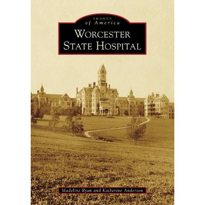 Worcester State Hospital - (Images of America) by  Madeline Ryan & Katherine Anderson (Paperback)