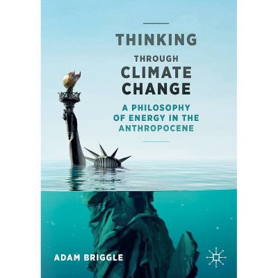 Thinking Through Climate Change - (Palgrave Studies in the Future of Humanity and Its Successor) by  Adam Briggle (Paperback)