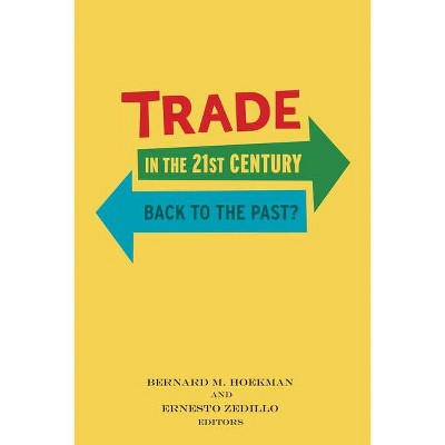 Trade in the 21st Century - by  Bernard M Hoekman & Ernesto Zedillo (Paperback)