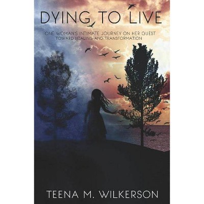 Dying to Live - by  Teena M Wilkerson (Paperback)