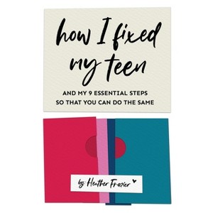 How I Fixed My Teen- And My 9 Essentials Steps So That You Can Do The Same - by  Heather Frazier (Paperback) - 1 of 1