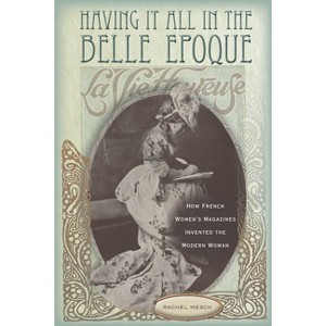 Having It All in the Belle Epoque - by  Rachel Mesch (Hardcover) - 1 of 1