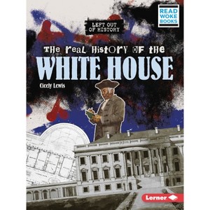 The Real History of the White House - (Left Out of History (Read Woke (Tm) Books)) by  Cicely Lewis (Paperback) - 1 of 1