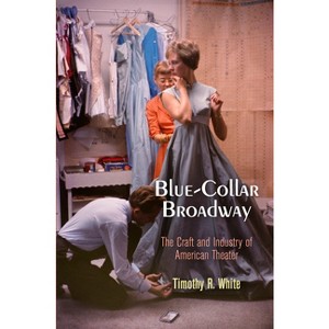 Blue-Collar Broadway - by  Timothy R White (Paperback) - 1 of 1
