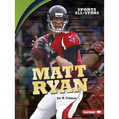 Matt Ryan - (Sports All-Stars (Lerner (Tm) Sports)) by  Jon M Fishman (Paperback)