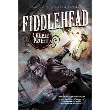 Fiddlehead - (Clockwork Century) by  Cherie Priest (Paperback)