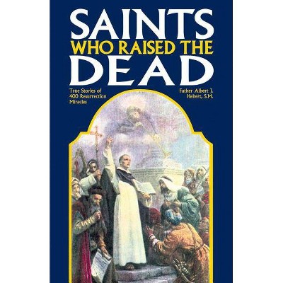 Saints Who Raised the Dead - by  Fr Albert J Hebert & Albert J Hebert (Paperback)