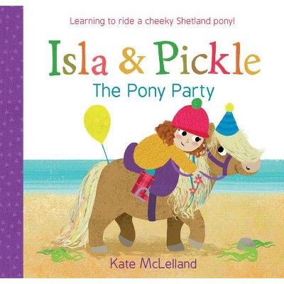 Isla and Pickle: The Pony Party - by  Kate McLelland (Paperback)