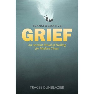 Transformative Grief - by  Tracee Dunblazier (Hardcover) - 1 of 1