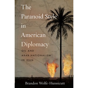 The Paranoid Style in American Diplomacy - (Stanford Studies in Middle Eastern and Islamic Societies and) by  Brandon Wolfe-Hunnicutt (Paperback) - 1 of 1