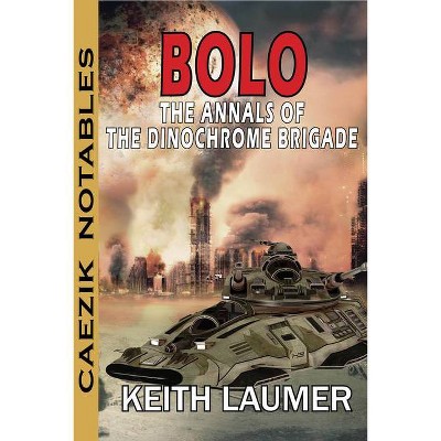 Bolo: Annals of the Dinochrome Brigade - (Caezik Notables) by  Keith Laumer (Paperback)