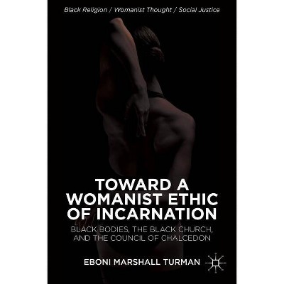 Toward a Womanist Ethic of Incarnation - (Black Religion/Womanist Thought/Social Justice) by Eboni Marshall Turman