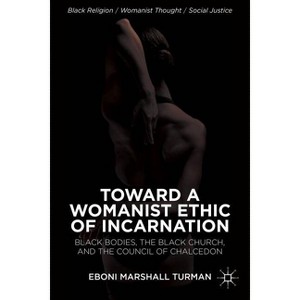 Toward a Womanist Ethic of Incarnation - (Black Religion/Womanist Thought/Social Justice) by Eboni Marshall Turman - 1 of 1