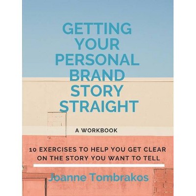 Getting Your Personal Brand Story Straight - by  Joanne Tombrakos (Paperback)