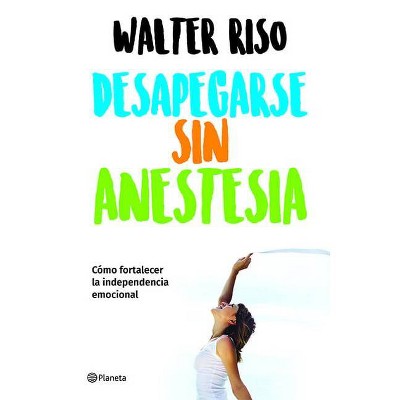 Desapegarse Sin Anestesia - by  Walter Riso (Paperback)